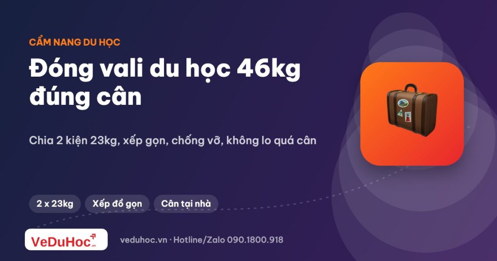 Đóng vali du học 46kg: mẹo xếp đồ gọn, đúng cân
