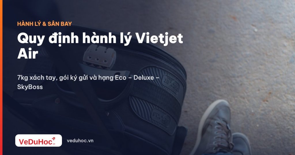 Vietjet Air baggage regulations: 7kg carry-on, checked package and Eco – Deluxe – SkyBoss class