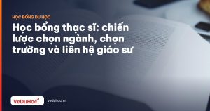 Học bổng thạc sĩ: chiến lược chọn ngành, chọn trường và liên hệ giáo sư