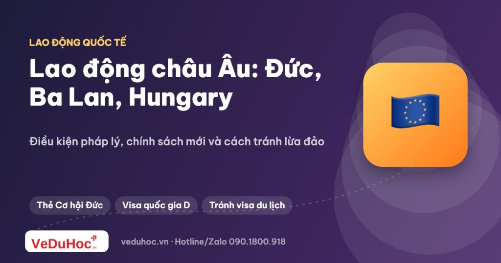 Lao động châu Âu: Đức, Ba Lan, Hungary và những lưu ý pháp lý
