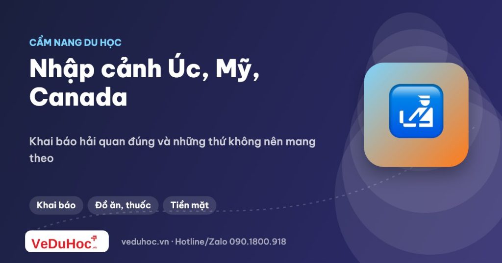 Nhập cảnh Úc, Mỹ, Canada: khai báo hải quan và những thứ không được mang