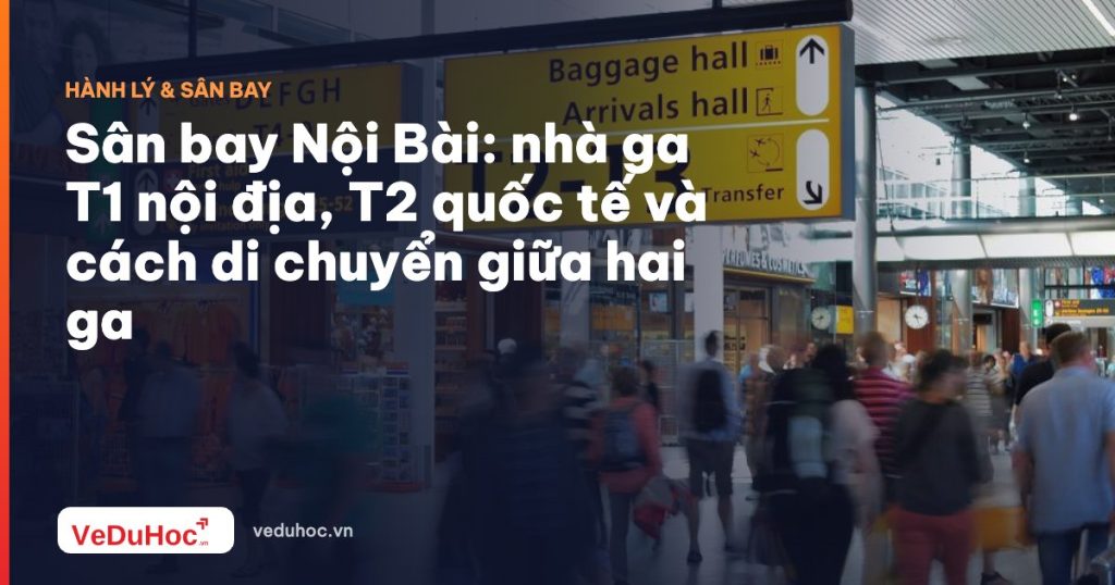 Noi Bai Airport: domestic terminal T1, international terminal 2 and how to move between the two terminals