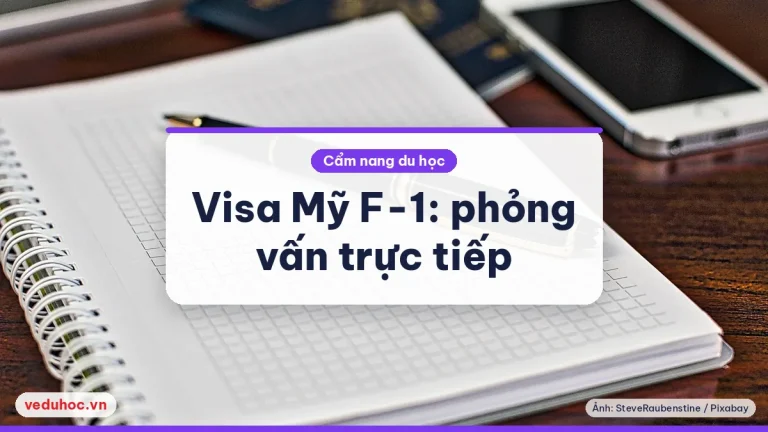 Visa Mỹ: du học sinh F-1 phải phỏng vấn trực tiếp, xin ở nước cư trú